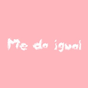 Me Da Igual