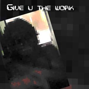 Give you the work (feat. Luhhh6) [Explicit]