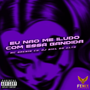 Eu Não Me Iludo Com Essa Bandida (Explicit)