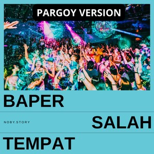 Baper Salah Tempat (Pargoy Version)