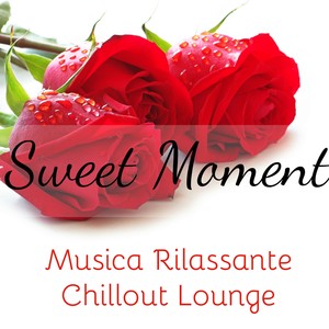 Sweet Moment - Musica Rilassante Keep Calm Chillout Lounge per una Tenera Pausa