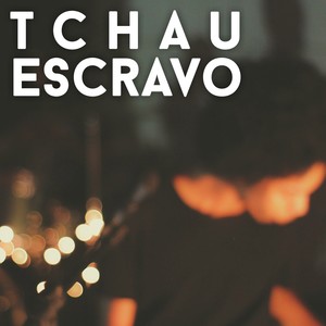 Tchau Escravo