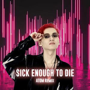Sick Enough To Die (Atom Remix)