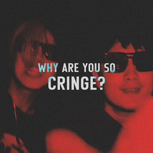 Why Are You so Cringe (Explicit)