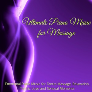 Ultimate Piano Music for Massage – Emotional Piano Music for Tantra Massage, Relaxation, Tantric Love and Sensual Moments