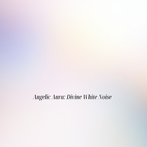 Angelic Aura: Divine White Noise