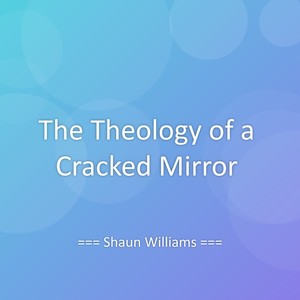 The Theology of a Cracked Mirror