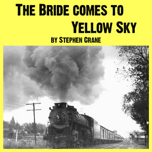 The Bride Comes to Yellow Sky & Other Stories of America and the West