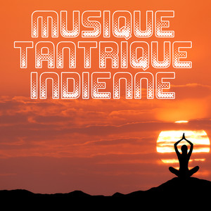 Musique Tantrique Indienne: Chansons Pour La Méditation, Le Yoga, L'Approfondissement De La Connexion Spirituelle, Faire L'Amour Et Le Sexe