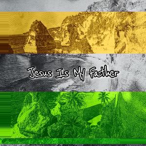 Jesus Is My Father