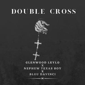 DOUBLE CROSS (feat. Bleu Davinci & Nephew Texas Boy) (feat. Nephew Texas Boy & Bleu Davinci) (Explicit)