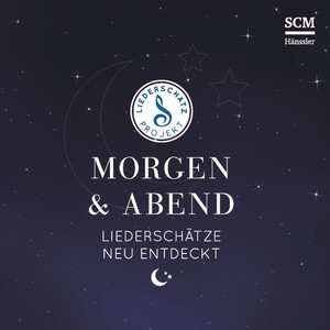 Morgen & Abend - Liederschätze neu entdeckt