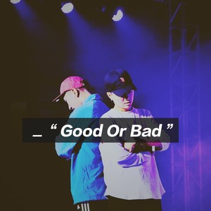 GOOD OR BAD