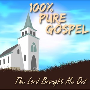 100% Pure Gospel / The Lord Brought Me Out