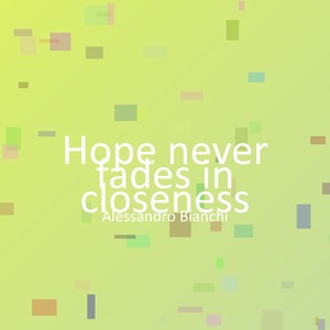 Hope never fades in closeness