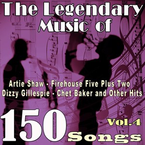 The Legendary Music of Artie Shaw, Firehouse Five plus Two, Dizzy Gillespie, Chet Baker and Other Hits, Vol. 4 (150 Songs)