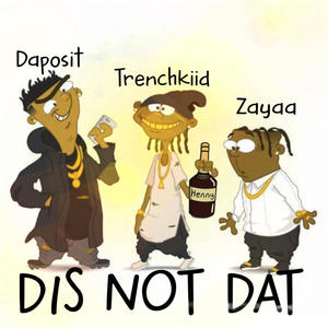 Dis not dat (feat. Zayaa & trenchkiid) (Explicit)