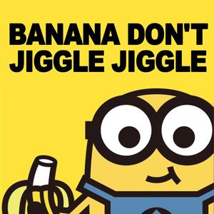 Banana Don't Jiggle Jiggle