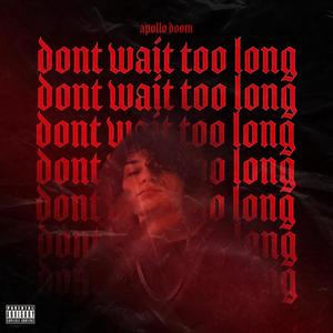 don't wait too long (Explicit)