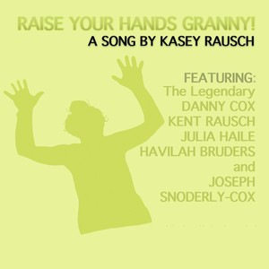 Raise Your Hands Granny (feat. Danny Cox, Julia Haile, Kent Rausch, Havilah Bruders & Joseph Snoderly-Cox)