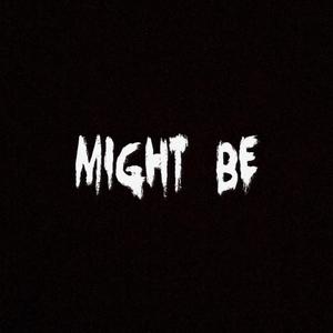 Might Be (Explicit)
