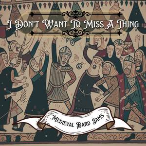 I Don't Want to Miss a Thing (Bard Version)