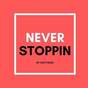 NEVER STOPPIN
