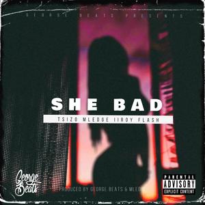 She Bad(feat. Tsizo, Mledge, IIroy & Flash) (Explicit)
