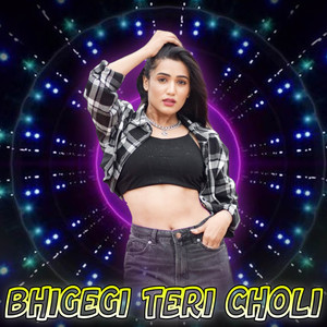 Bhigegi Teri Choli