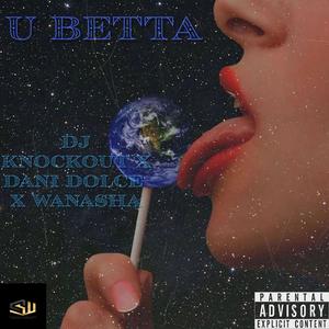 U betta (feat. Dani Dolce & Dj knockout) (Explicit)