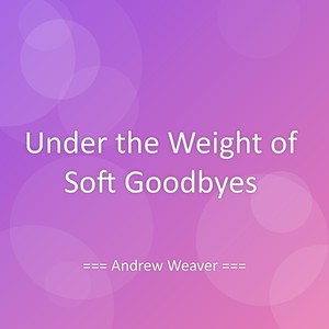 Under the Weight of Soft Goodbyes