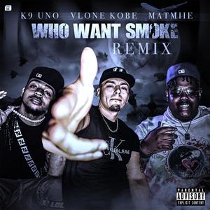 Who Want Smoke(feat. K9 Uno, Vlone Kobe & Matmiie) (Explicit)