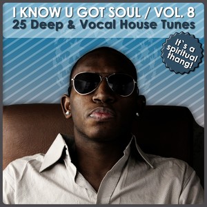 I Know U Got Soul, Vol. 8 - 25 Deep & Vocal House Tunes