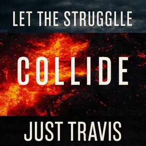 Let the Struggle Collide - JUST TRAVIS (Explicit)