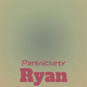 Persnickety Ryan