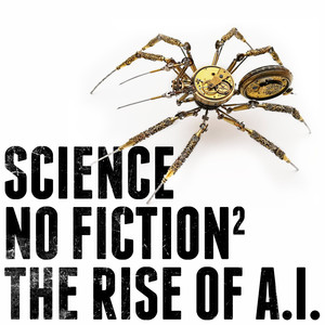 Science. No Fiction. The Rise of A.I., Volume II