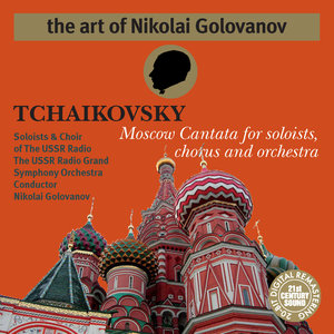 The Art of Nikolai Golovanov: Tchaikovsky - Cantata "Moscow"