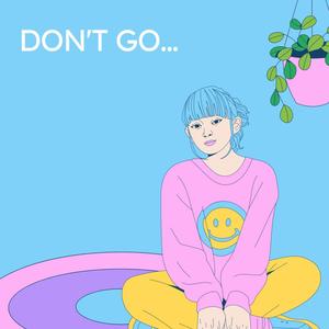 don't go...