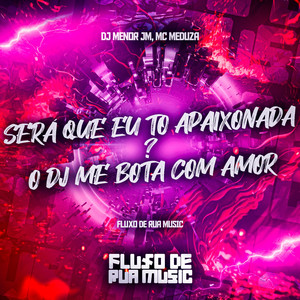 Será Que Eu To Apaixonada? - O Dj Me Bota Com Amor (Explicit)