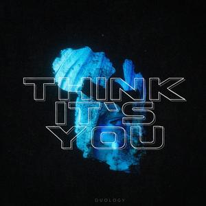 THINK IT'S YOU