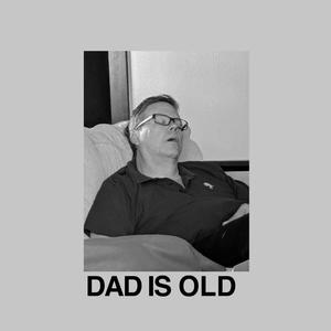 Dad Is Old