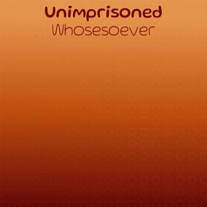 Unimprisoned Whosesoever