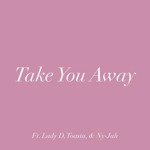 Take You Away (feat. Lady D, Toasta & NyJah)