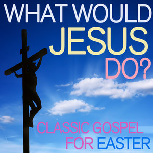 What Would Jesus Do? - Classic Gospel for Easter