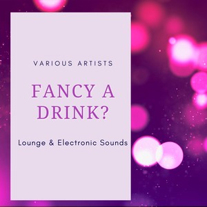 Fancy a Drink? - Lounge & Electronic Sounds for Spending Time with Friends