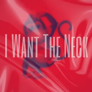 I Want The Neck (Explicit)