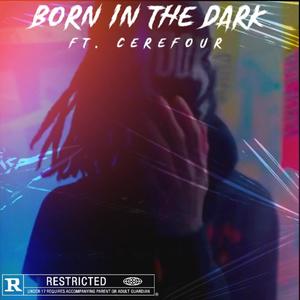 Born In The Dark (feat. Cerefour) [Explicit]