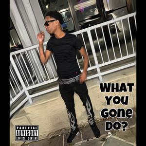 What You Gone Do? (Explicit)