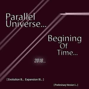 Parallel Universe Begining of Time 2018 Evolving B Expansion Lll (Preliminary Version L)