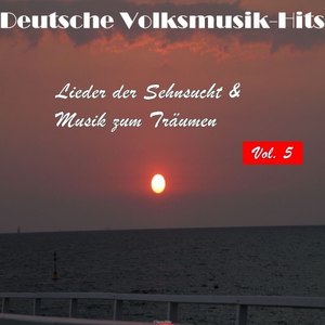 Deutsche Volksmusik Hits - Lieder der Sehnsucht & Musik zum Träumen, Vol. 5